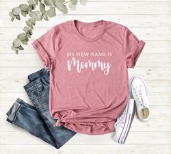 My New Name Is Mommy Shirt, Pregnancy Announcement Shirt, Mothers Day Shirt, Mom Shirt,Gift For New Mothers, Best Mom Te