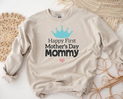 Happy First Mothers Day Mommy Shirt, Mother Crown Shirt Sweatshirt Hoodie, Mothers Day Shirt, New Mom Shirt, Gift For Mo
