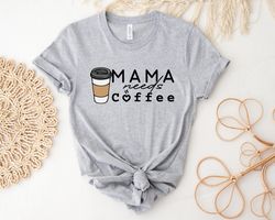 Mama Needs Coffee Shirt, Mama Coffee Shirt Sweatshirt Hoodie, Mothers Day, Gift For Mom, Cool Mom Shirt, Funny Mom Tee,