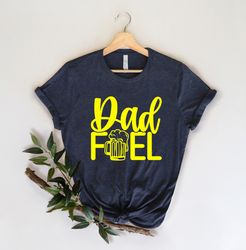 Dad Fuel Shirt, Dad Fuel Tshirt for Dad, Funny Dad Gift For Fathers Day, Beer Shirt for Dad, Funny Dad Shirt, Cute Gift