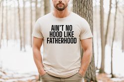 Aint Hood Like Fatherhood Shirt, Fathers Day Shirt, Funny Shirt for Dad, Gift For Dad, Funny Shirt for Dad, New Dad Shir