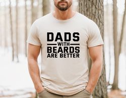 Dads With Beards Are Better Shirt for Fathers Day Gift for Dad, Funny Dad TShirt for Dad Gift from Daughter, Birthday Gi