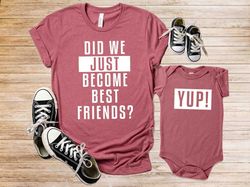 Did We Just Become Best Friends Yup Yep Matching Daddy Baby Shirts Infant Bodysuit Romper One Piece Fathers Day Dad Son