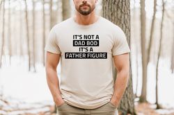 Its Not A Dad Bod Its A Father Figure T shirt Dad Gift Funny Dad Shirt  Gift For Husband