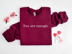 You are Enough Sweatshirt, Inspirational Shirt, Valentines Day Gift, Valentine Shirt, Love Yourself Shirt, Gift For Her,