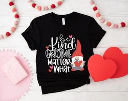 Be Kind Gnome Matter What Shirt,Be Kind Valentine Shirt,Valentines Day Gnome Tee,Cute Valentines Day Shirt,Couple Matchi