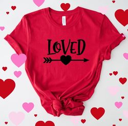 Loved Shirt, Valentines Day Shirt, Funny Valentines Shirt, Love Valentines Shirt, Valentines Day Gift, Gift For Her Vale
