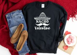 Nacho Valentine Shirt, Valentines Day Shirt, Couple Matching Shirt, Valentines Days Gift, Mothers days Shirt, Love Sweat