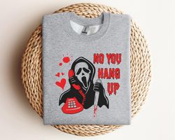 No You Hang Up Sweatshirt, Boo Sweatshirt, Ghostface Valentine Shirt, Halloween, Funny Valentine Sweatshirt, Couples Val