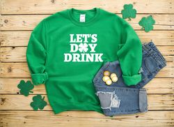 Lets Day Drink St Patricks Day Heavy Blend Crewneck Sweatshirt, Funny St Patricks Day, St Paddys Day,Funny St Patricks d