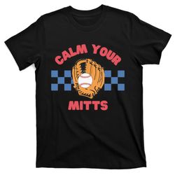 Calm Your Mitts Baseball Mom Funny Sport Lover Mothers Day T-Shirt