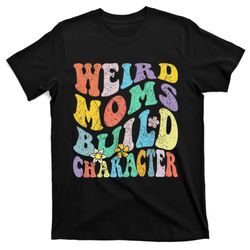 Groovy Weird Moms Build Character Mothers Day Funny Matching T-Shirt
