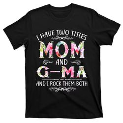 I Have Two Titles Mom And G-Ma Gifts Mothers Day T-Shirt
