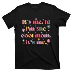 Its Me Hi Im The Cool Mom Its Me Mothers Day Flower Groovy T-Shirt