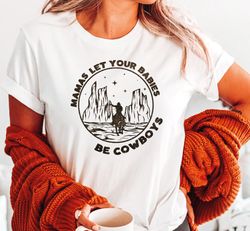 Mamas Let Your Babies be Cowboys Shirt, Western Mom Shirt, Western Desert Shirt, Funny Tshirt For Mama, Mothers Day Tee,