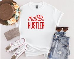 Mother Hustler Shirt, Mothers Day Shirt, Cute Hustler Mama Shirt, Gift For Mama Shirt, Sweet Hustler Mom Shirt, Mama Mom