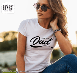 Love You Dad Shirt,  Fathers Day Tee, Shirt for Dad, Funny Shirt for Daddy, Dads Birthday Gift, Shirt for Step Dad, Dad