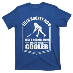 Hockey Mom Just A Normal Mom Except Cooler Mothers Day Funny Gift T-Shirt
