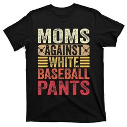 moms against white baseball pants funny mothers day t-shirt