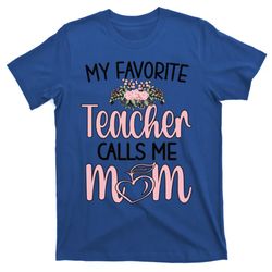 My Favorite Teacher Calls Me Mom Mother Teacher Mom Gift T-Shirt