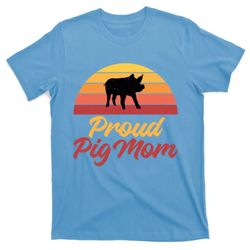 Proud Pig Mom Pig Owner Pig Farmer Pig Mother Gift T-Shirt