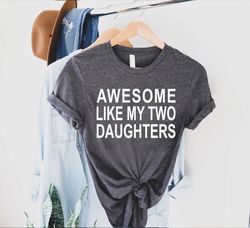 Awesome Like My Daughters T Shirt,Fathers Day Gift,Gift from Daughter to Dad,Dad of Daughters Shirt,Funny Shirt for Dads