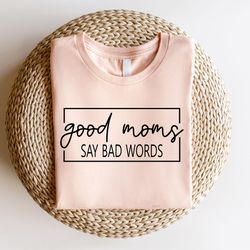 Good Moms Say Bad Words Shirt, Mothers Day Shirt, Mom Life Shirt, Funny Mom Shirt, Mama Shirt, Mommy Shirt, Cute Mom Shi
