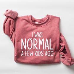 I Was Normal A Few Kids Ago Sweatshirt, Mothers Day Sweatshirt, Funny Mom Sweatshirt, Mommy Sweatshirt, Cute Mom Sweatsh