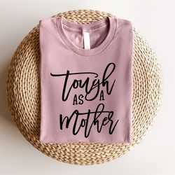 Tough as a Mother Shirt, Mama Shirt, Mothers Day Gift, New Mom Gift, Cute Mom Shirt, Mothers Day Shirt, Grandma Shirt, G