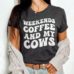 Funny Cow Shirt, Cow Mom Shirt, Weekends Coffee  my Cows, Farmer Shirt, Country Girl Shirt, Farm Girl Gift, Farm Mama Sh