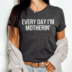 funny mom shirt, every day im motherin, cool mom shirt, mothers day shirt, cool mama shirt, unique mothers day gift,cute