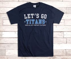 Funny Titans Fan Fantasy Football Player Game Day T-Shirt - NFL - Tennessee Titans Gift - Titan Up - Lets Go Titans - Su