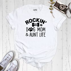 Rockin The Dog Mom and Aunt Life Shirt, Cool Dog Mom and Aunt Life T-Shirt, Dog Lover Aunt Shirt, Dog Mom Shirts, Mother