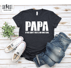 If He Cant Fix It No One Can, Grandpa Shirt, Papa Shirt, Funny Dad Shirt, Gift for Dad, Father Day Gift, Funny Papa Shir
