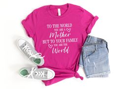 To the World You Are a Mother Shirt, To Your Family You Are the World Shirt, Best Mothers Day Gift, Mom Shirt, Gift for