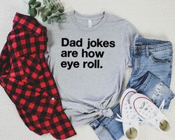 Dad Jokes Are How Eye Roll Shirt  Funny Shirt Men  Fathers Day Gift  Husband Gift  Dad Gift  Funny TShirt  Funny Gift