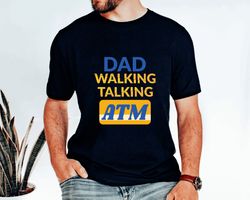 Dad Walking Talking ATM machine shirt,Best Dad Ever Shirt ,Best Dad Gift,Dad Shirt ,Funny Fathers Gift ,Husband Gift,Fun