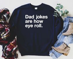 Dad Jokes Are How Eye Roll Sweatshirt, I Tell Dad Jokes, Funny Hoodie Men, Dad Joke Tee, Funny Dad Jokes Shirt, How Eye