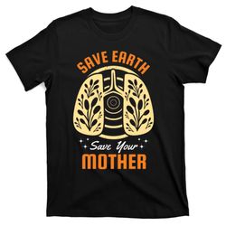Save Earth Save Your Mother T-Shirt
