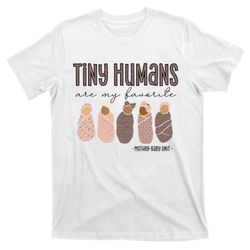 tiny humans are my favorite mother baby unit t-shirt