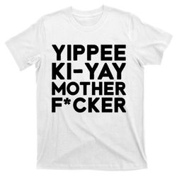 yippee ki yay mother f cker t-shirt