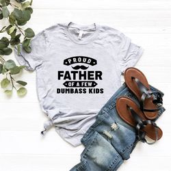 Funny Dad Shirt,Proud Father of a Few Dumbass Kids,Fathers Day Gift,Sarcastic Shirt Men,Gift For Dad,Dad Life,Papa Shirt