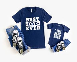 Best Dad Ever Shirt, I Have The Best Dad Ever,Dad And Me Shirts, Matching Daddy And Me, Fathers Day Shirt,New Dad Shirt,