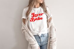 Lover Babe Shirt, Valentines Shirt, Valentine Gift, Love Shirt For Women, Love Tshirt, Valentines Day, Gift for Her, Lov