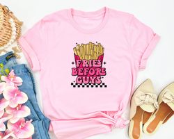 Fries Before Guys Shirt, Funny Shirt for Valentines Day, Valentines Day Gift, Gift for Girls, Funny Gift for Women, Gift