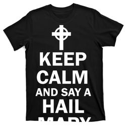 Keep Calm And Say A Hail Mary Religion T-Shirt