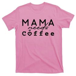 Mama Needs Coffee Cute Gift T-Shirt