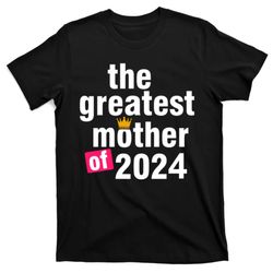 The Greatest Mother Of 2024 T-Shirt