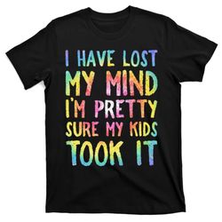 I Have Lost My Mind Took It Mothers Day Mom Wo T-Shirt