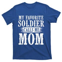 My Favorite Soldier Calls Me Mom Mothers Day Veterans Moms Gift T-Shirt